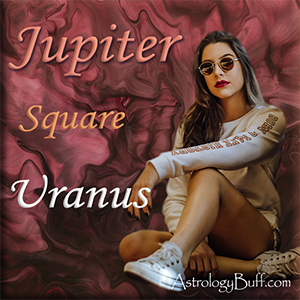 Transiting Jupiter Square Natal Uranus