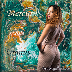 Mercury Sextile Uranus